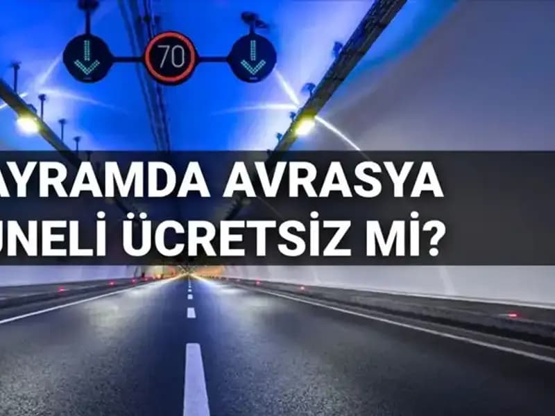 Bayramda Avrasya Tüneli Ücretsiz Mi? Geçiş Ücretleri Hakkında Bilmeniz Gerekenler