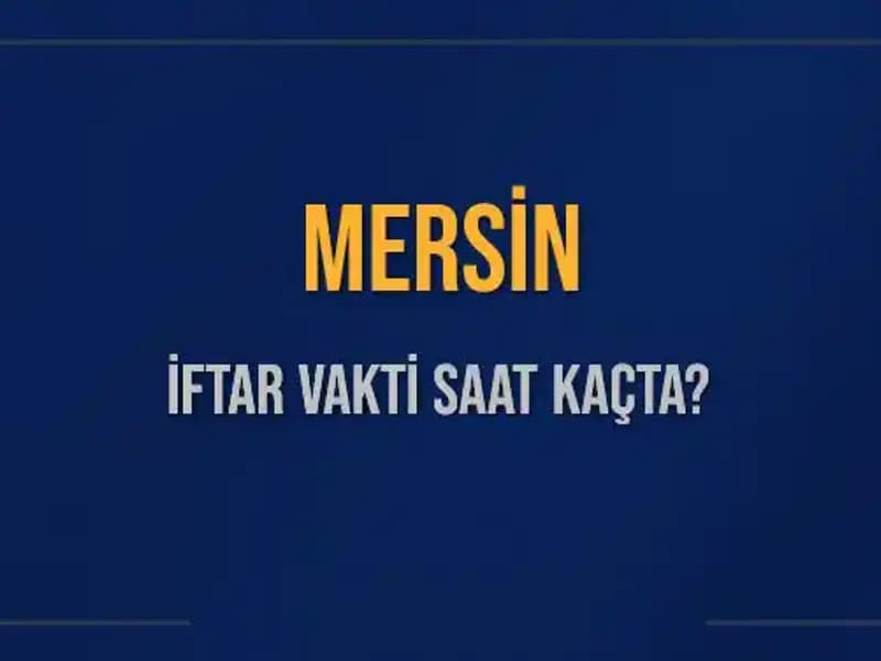 Mersin İftarı Saat Kaçta? İftar Vakitleri 2025 Hakkında Tüm Bilgiler!