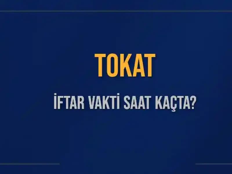 Tokat'ta İftar Zamanı: Bugün Saat Kaçta Ezan Okunacak?