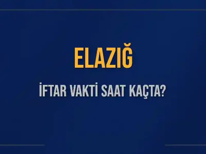 Elazığ'da İftar Vakitleri: Bugün Akşam Ezanı Saat Kaçta Okunuyor?