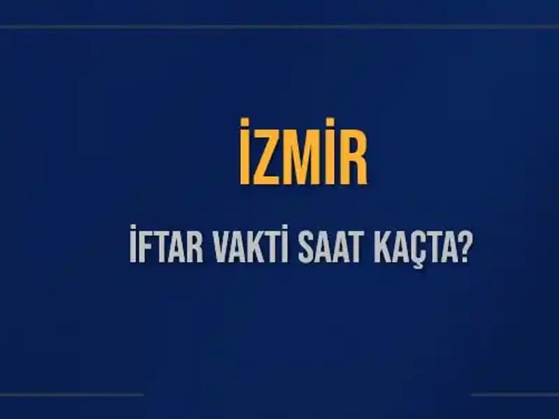İzmir İftar Vakti: 4 Mart 2025 Akşam Ezanı Hangi Saatte Okunuyor?