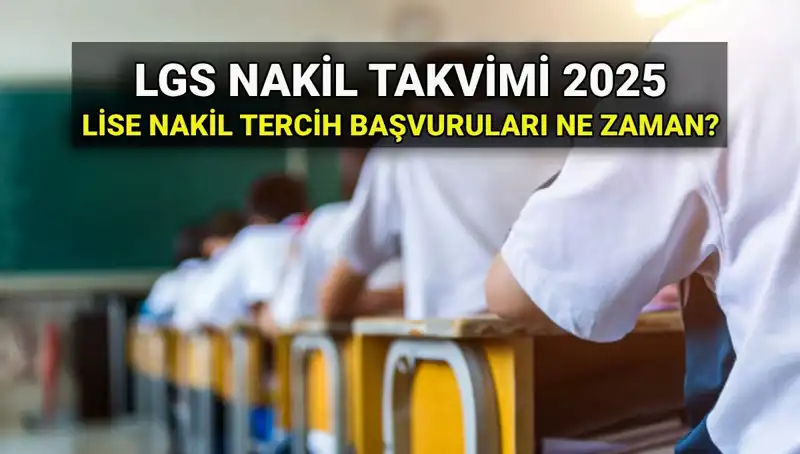 2025 LGS Nakil Süreci Başlıyor: Lise 1. ve 2. Nakiller Ne Zaman?