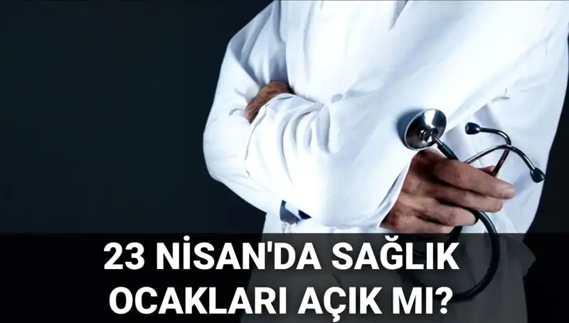 23 Nisan’da Sağlık Ocakları ve Hastaneler Açık mı? İşte Cevapları