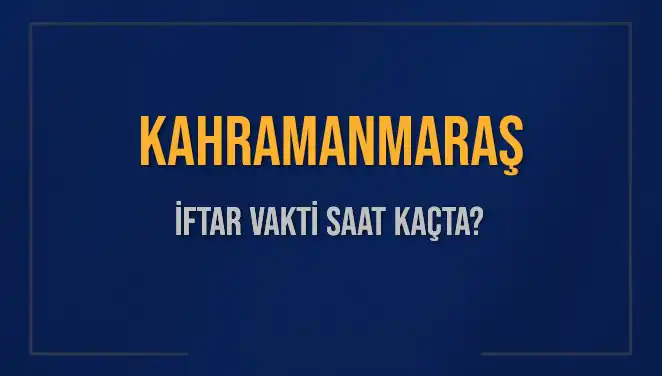 Kahramanmaraş’ta İftar Vakti: Saat Kaçta Ezan Okunuyor?